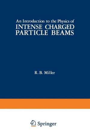 An Introduction to the Physics of Intense Charged Particle Beams de R. Miller