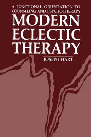 Modern Eclectic Therapy: A Functional Orientation to Counseling and Psychotherapy: Including a Twelve-Month Manual for Therapists de Joseph Hart