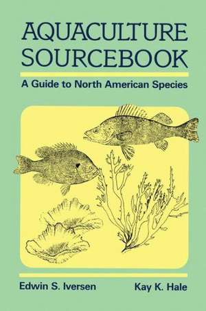 Aquaculture Sourcebook: A Guide to North American Species de Edwin S. Iversen