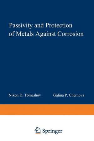 Passivity and Protection of Metals Against Corrosion de N. D. Tomashov