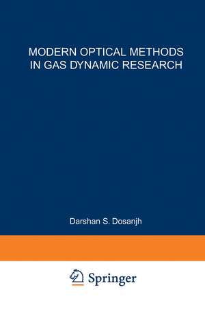 Modern Optical Methods in Gas Dynamic Research: Proceedings of an International Symposium held at Syracuse University, Syracuse, New York, May 25–26, 1970, supported by The New York State Science and Technology Foundation de Darshan Dosanjh