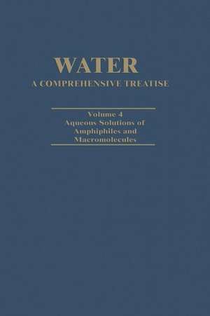 Water A Comprehensive Treatise: Volume 4: Aqueous Solutions of Amphiphiles and Macromolecules de Felix Franks