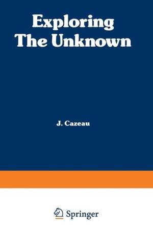 Exploring the Unknown: Great Mysteries Reexamined de C. J. Cazeau