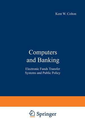 Computers and Banking: Electronic Funds Transfer Systems and Public Policy de Kent W. Colton