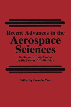 Recent Advances in the Aerospace Sciences: In Honor of Luigi Crocco on His Seventy-fifth Birthday de Corrado Casci