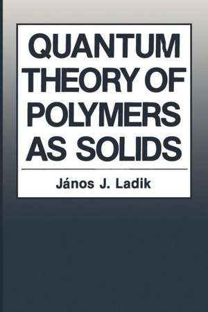 Quantum Theory of Polymers as Solids de Janos J. Ladik