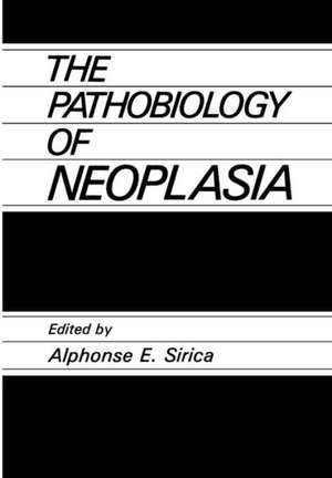 The Pathobiology of Neoplasia de A.E. Sirica