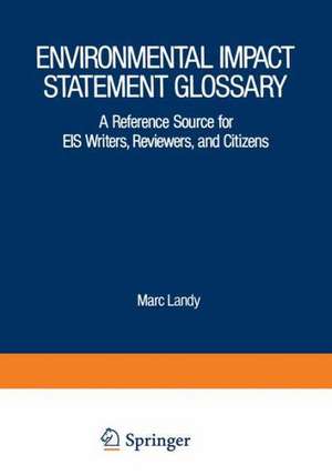 Environmental Impact Statement Glossary: A Reference Source for EIS Writers, Reviewers, and Citizens de Marc Landy