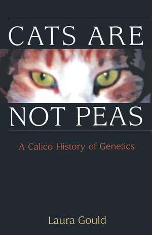 Cats are not Peas: A Calico History of Genetics de Laura L. Gould