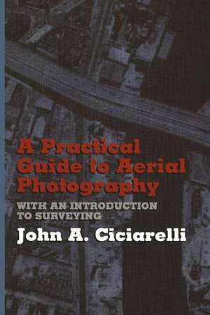 A Practical Guide to Aerial Photography with an Introduction to Surveying de J.A. Ciciarelli