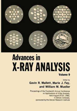 Advances in X-Ray Analysis: Volume 9 Proceedings of the Fourteenth Annual Conference on Applications of X-Ray Analysis Held August 25–27, 1965 de Gavin R. Mallett