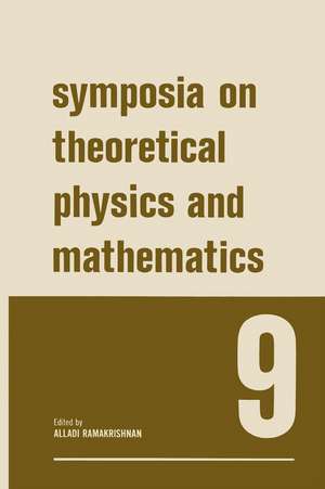 Symposia on Theoretical Physics and Mathematics 9: Lectures presented at the 1968 Sixth Anniversary Symposium of the Institute of Mathematical Sciences Madras, India de Alladi Ramakrishnan