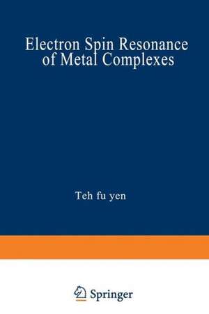 Electron Spin Resonance of Metal Complexes: Proceedings of the Symposium on ESR of Metal Chelates at the Pittsburgh Conference on Analytical Chemistry and Applied Spectroscopy, held in Cleveland, Ohio, March 4–8, 1968 de Teh Yen