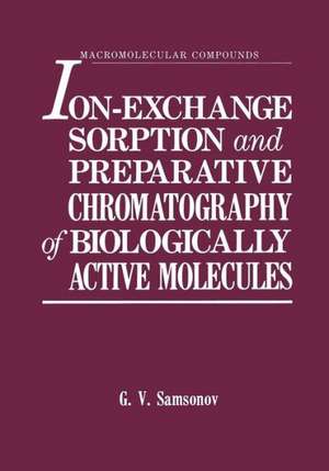 Ion-Exchange Sorption and Preparative Chromatography of Biologically Active Molecules de G.V. Samsonov