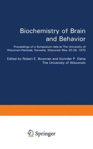 Biochemistry of Brain and Behavior: Proceedings of a Symposium held at The University of Wisconsin-Parkside, Kenosha, Wisconsin May 25–26, 1970 de Robert E. Bowman