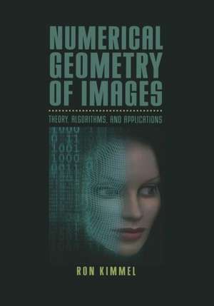 Numerical Geometry of Images: Theory, Algorithms, and Applications de Ron Kimmel