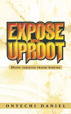 Expose and Uproot de Onyechi Daniel