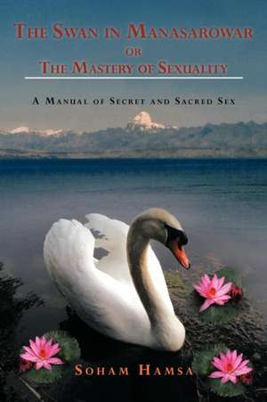 The Swan in Manasarowar or the Mastery of Sexuality de Soham Hamsa