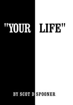 Your Life de Scot D Spooner