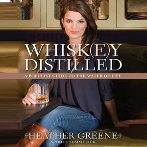 Whiskey Distilled: A Populist Guide to the Water of Life de Heather Greene