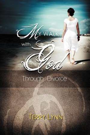 My Walk with God Through Divorce de Terry Lynn