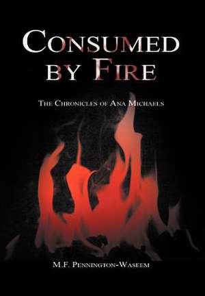 Consumed by Fire de M. F. Pennington-Waseem