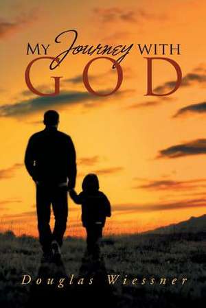 My Journey with God de Douglas Wiessner