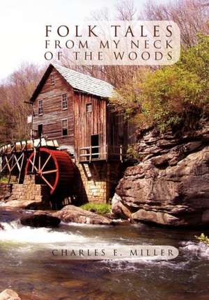 Folk Tales from My Neck of the Woods de Charles E. IV Miller