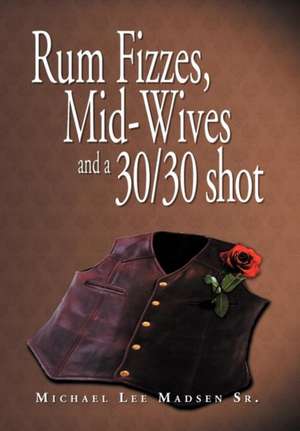 Madsen Sr, M: Rum Fizzes, Mid-Wives and a 30/30 Shot