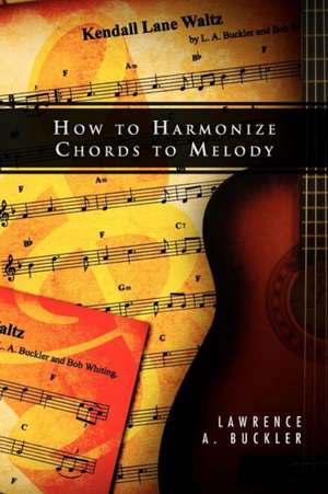 How to Harmonize Chords to Melody de Lawrence A. Buckler