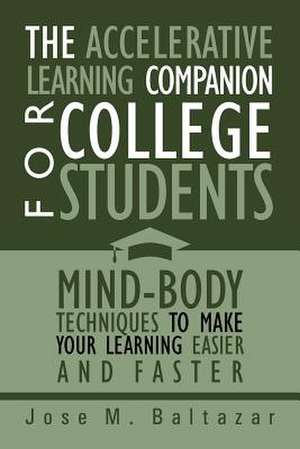 The Accelerative Learning Companion For College Students de Jose M. Baltazar