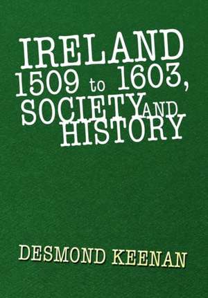 Ireland 1509 to 1603, Society and History de Desmond Keenan