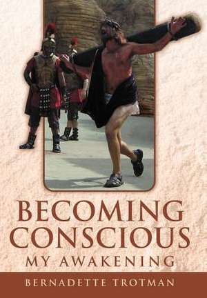 Becoming Conscious - My Awakening de Bernadette Trotman