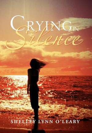 Crying in Silence de Shelley Lynn O'Leary