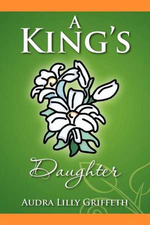 A King's Daughter de Audra Lilly Griffeth
