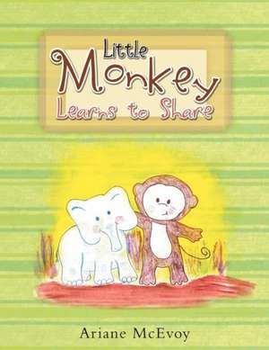 Little Monkey Learns to Share de Ariane McEvoy