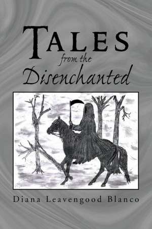 Tales From The Disenchanted de Diana Leavengood Blanco