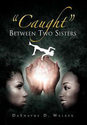 ''Caught'' Between Two Sisters de Dashayne D. Walker