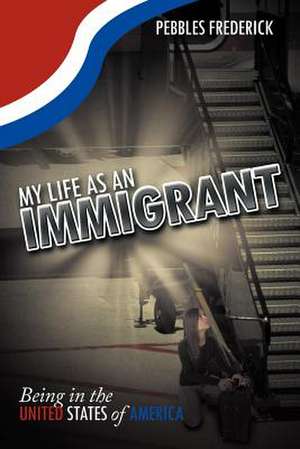 My Life as an Immigrant de Pebbles Frederick