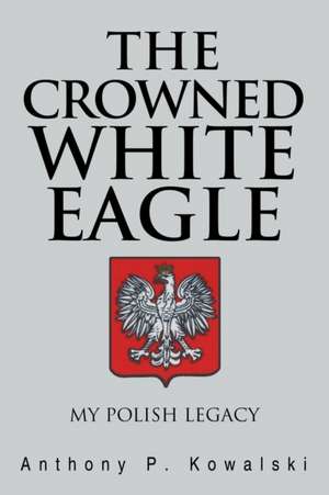 The Crowned White Eagle de Anthony P. Kowalski