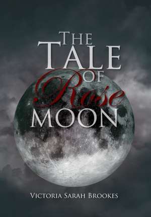 The Tale of Rose Moon de Victoria Sarah Brookes