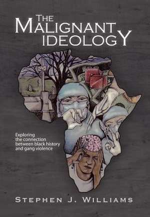 Williams, S: MALIGNANT IDEOLOGY