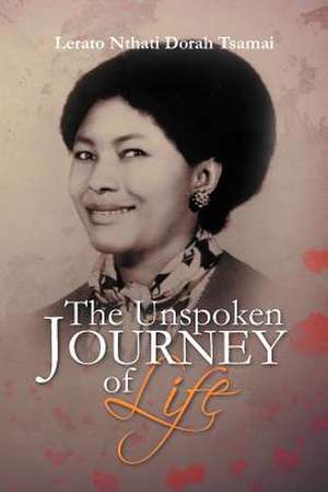 The Unspoken Journey of Life de Lerato Nthati Dorah Tsamai