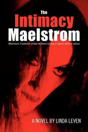 The Intimacy Maelstrom de Linda Leven