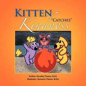 Kitten ''Catches'' Kindness de Dorothy Ed D. Pisano