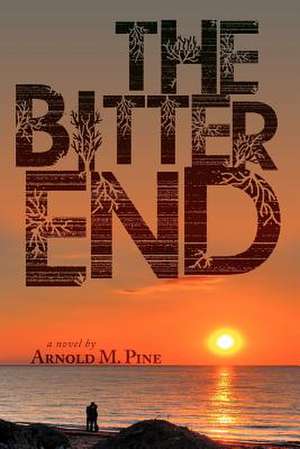 The Bitter End de Arnold M. Pine