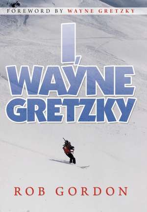 I, Wayne Gretzky de Rob Gordon