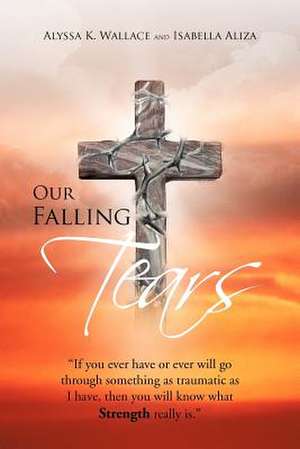 Our Falling Tears de Alyssa K. Wallace