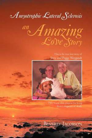 Amyotrophic Lateral Sclerosis ___an Amazing Love Story de Beverly Jacobson