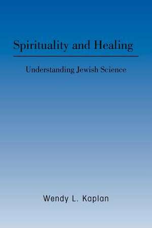 Spirituality and Healing de Wendy L. Kaplan